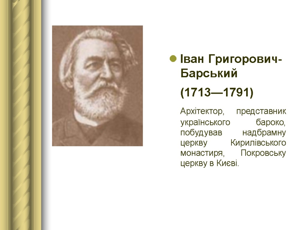 Іван Григорович-Барський (1713—1791) Архітектор, представник українського бароко, побудував надбрамну церкву Кирилівського монастиря, Покровську церкву